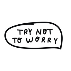 Try not to worry. Mental health concept. Hand drawn vector lettering text on white background.