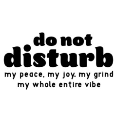 do not disturb my peace my joy my grind my whole entire vibe background inspirational positive quotes,motivational,typography,lettering design