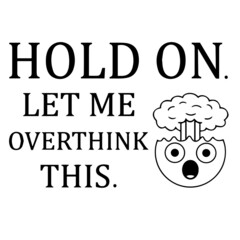 hold on let me overthink this logo inspirational positive quotes,motivational,typography,lettering design