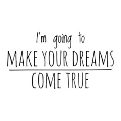 ''I'm going to make your dreams come true'' Quote Illustration