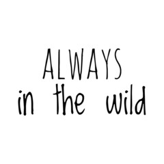 ''Always in the wild'' Quote Illustration