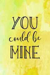 You could be mine hand drawn lettering on watercolor. Love concept