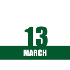 march 13. 13th day of month, calendar date.Green numbers and stripe with white text on isolated background. Concept of day of year, time planner, spring month.