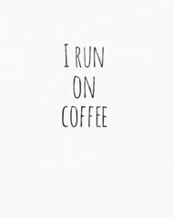 white background with text, I run on coffee.