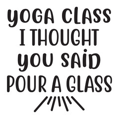 yoga class i thought you said pour a glass