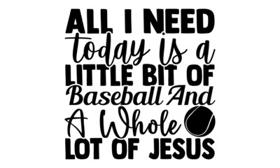 All I need today is a little bit of baseball and a whole lot of jesus- Baseball t shirt design, Hand drawn lettering phrase, Calligraphy t shirt design, Hand written vector sign, svg, EPS 10