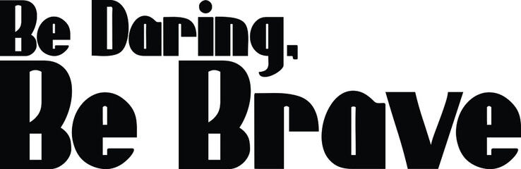 Bold Text Typography Lettering Design Be Daring, Be Brave
