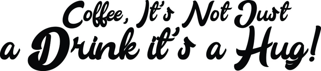 Coffee, It's not just a drink it's a hug! Calligraphy Text Quote