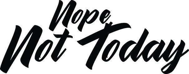 Nope. Not Today Typography lettering Phrase for t-shirts Ink illustration 