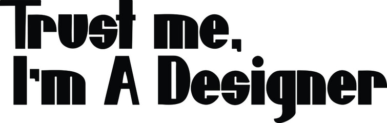 Trust me, I'm a Designer Bold Typography Text idiom for t-shirts Prints