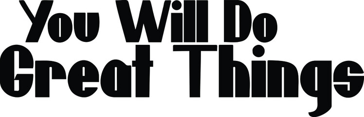 You Will Do Great Things Text Lettering Typography idiom Motivational Quotes  for t-shirts prints 