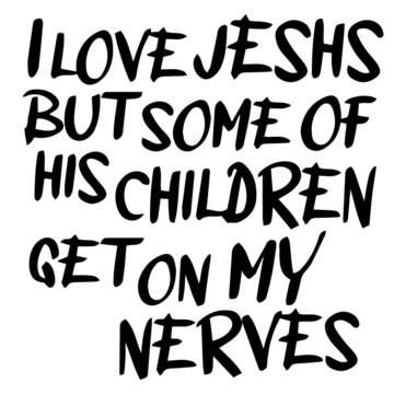 i love jeshs but some of his children get on my nerves background lettering calligraphy,inspirational quotes,illustration typography,vector design