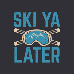 t shirt design ski ya later with snow goggles and, ski boards and gray background vintage illustration