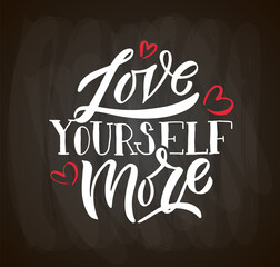 Love Yourself More hand drawn typography poster. Love yourself quote on textured blackboard background for postcard, card, banner, poster. Love inspirational vector typography. Vector illustration EPS