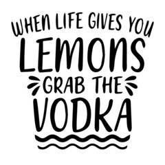 when life gives you lemons grab the vodka background lettering calligraphy, inspirational quotes, illustration typography ,vector design