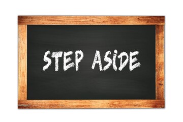 STEP  ASIDE text written on wooden frame school blackboard.