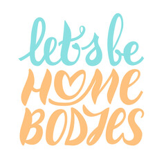 Obraz premium Let's be homebodies - lettering phrase. Inspirational quote, motivation to stay home together. Simple writing with a heart in the middle. Saying about love, togetherness and being safe during pandemic