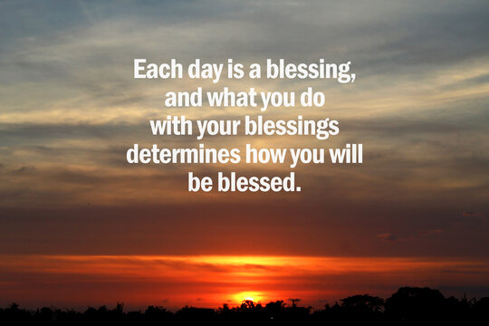 Inspirational motivational quote - Each day is a blessing, and what you do with your blessings determines how you will be blessed. Faith and spirituality concept with sunset sunrise sky background.