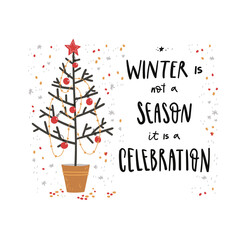 Winter is not a season, it is a celebration. Christmas illustration with the tree and hand drawn lettering.