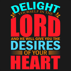 Delight yourself in the lord and he will give you the desires of your heart.