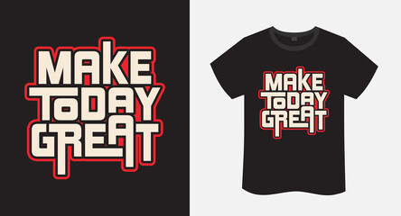 Make today great slogan typography t shirt design