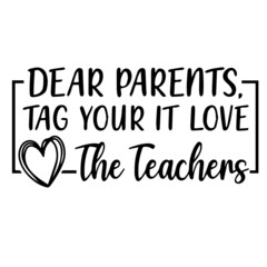 dear parents tag your it love the teachers background lettering calligraphy,inspirational quotes,illustration typography,vector design