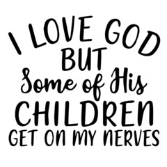 Naklejka na ściany i meble i love god but some of his children get on my nerves background lettering calligraphy,inspirational quotes,illustration typography,vector design