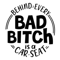 behind every bad bitch is a car seat background lettering calligraphy,inspirational quotes,illustration typography,vector design