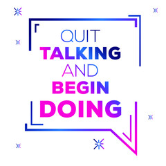 Creative quote design (Quit Talking And Begin Doing), can be used on T-shirt, Mug, textiles, poster, cards, gifts and more, vector illustration.