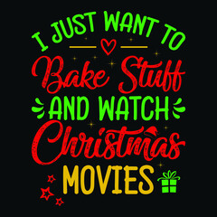 I just want to bake stuff and watch Christmas movies - snowman, Christmas tree, ornament, typography vector - Christmas t shirt design