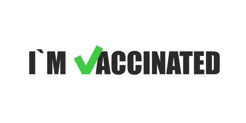 I am vaccinated. Vaccine covid-19 vector illustration with checkmark. Vaccination corona virus pandemic protection.