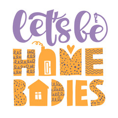 Let's be homebodies - lettering phrase. Inspirational quote, motivation to stay home together. Simple writing with house shape and heart. Saying about love, togetherness and being safe during pandemic