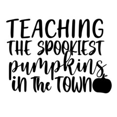 teaching the spookiest pumpkins in the town background inspirational quotes typography lettering design