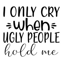 i only cry when ugly people hold me background inspirational quotes typography lettering design