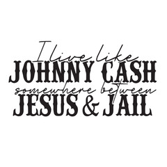 i live like johnny cash somewhere between jesus and jail background inspirational quotes typography lettering design
