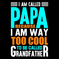 I am called papa because I am way too cool to be called grandfather.