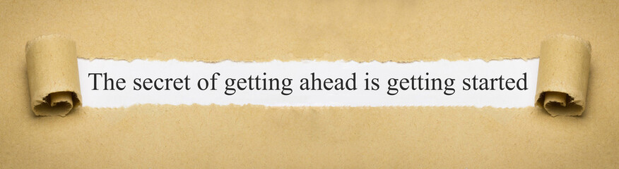 The secret of getting ahead is getting started