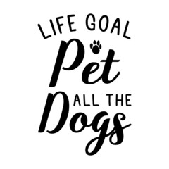 Life goal pet all the dogs t shirt design