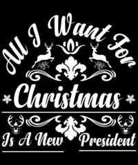 All I want for Christmas is a new president T-shirt Design