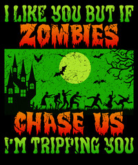 I like you but if zombies chase us I'm tripping you Halloween T-Shirt Design