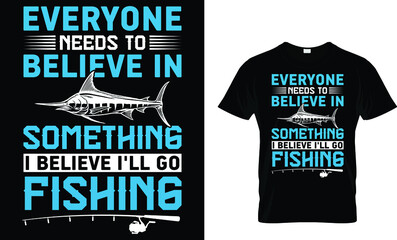 Everyone needs to believe in something - Fishing T-shirt Design Template 