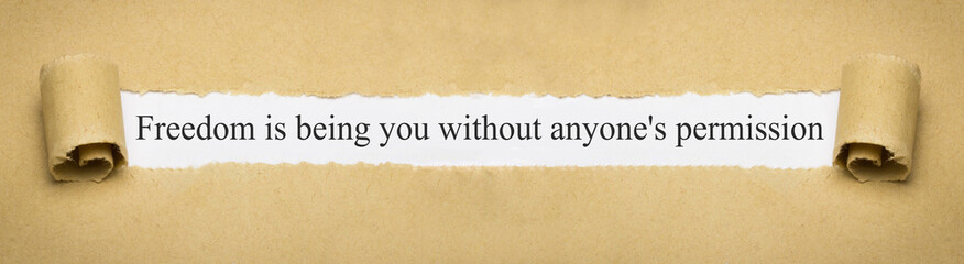 Freedom is being you without anyone's permission.