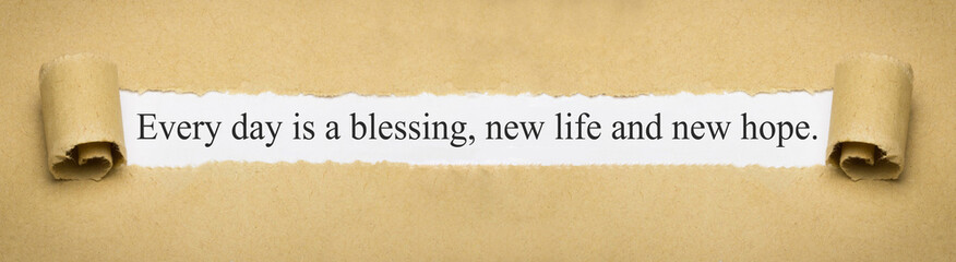 Every day is a blessing, new life and new hope.