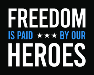 Freedom is paid by our heroes. Memorial day. Veterans day. 