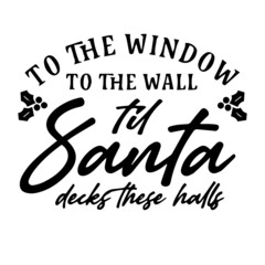 to the window to thewall til santa decks these halls background inspirational quotes typography lettering design