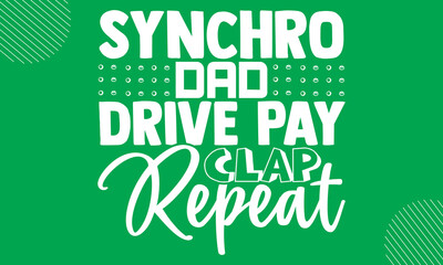 Synchro Dad Drive Pay Clap Repeat- Swimming  design is perfect for projects, to be printed on t-shirts and any projects that need handwriting taste. Vector eps 10