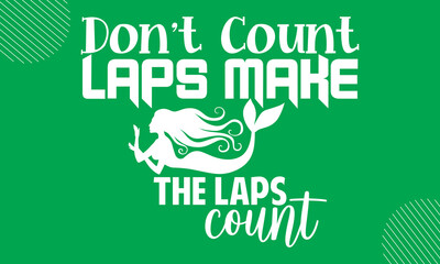 Don't count laps make  the laps count- Swimming  design is perfect for projects, to be printed on t-shirts and any projects that need handwriting taste. Vector eps 10