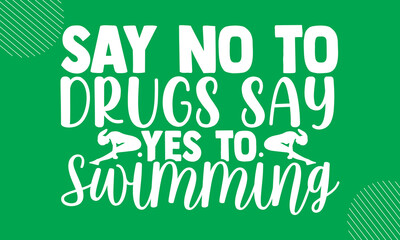 Naklejka premium Say no to drugs say yes to swimming- Swimming design is perfect for projects, to be printed on t-shirts and any projects that need handwriting taste. Vector eps 10