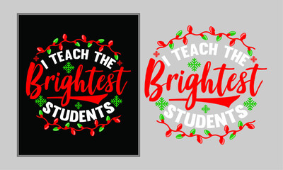 I Teach The Brightest Students, Christmas Gift, Holiday Season, Students Quotes T shirt