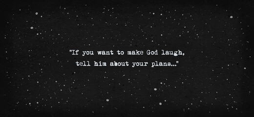 If you want to make God laugh, tell him about your plans. Sarcastic life quote, text art typewriter style illustration with type on a vintage, black paper background - obrazy, fototapety, plakaty